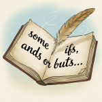 An illustrated, stylized open book tilted upward so the pages are easily readable, with the text 'some ifs, ands or buts ...' printed in large, clear, readable letters on the pages. A slightly oversized quill pen is hovering and writing on the book by itself (no hand, no inkwell). The background is light and uncluttered. Overall, the look is creative and non-realistic, focusing on clarity and legibility.